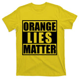 Orange Lies Matter Resist Anti Trump T-Shirt