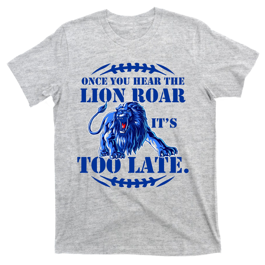 Once You Hear The Lion Roar ItS Too Late Football Fan Detroit Michigan T-Shirt