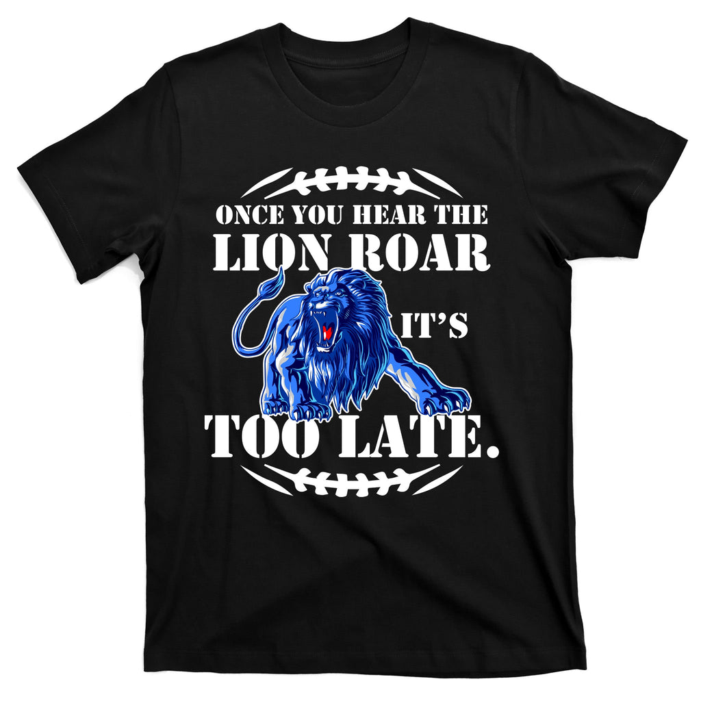 Once You Hear The Lion Roar ItS Too Late Football Fan Detroit Michigan T-Shirt