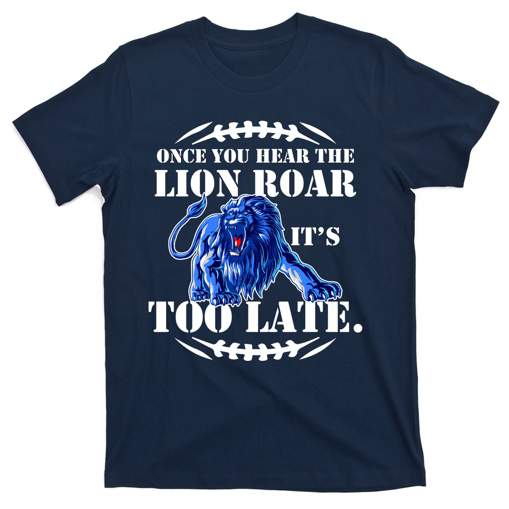 Once You Hear The Lion Roar ItS Too Late Football Fan Detroit Michigan T-Shirt