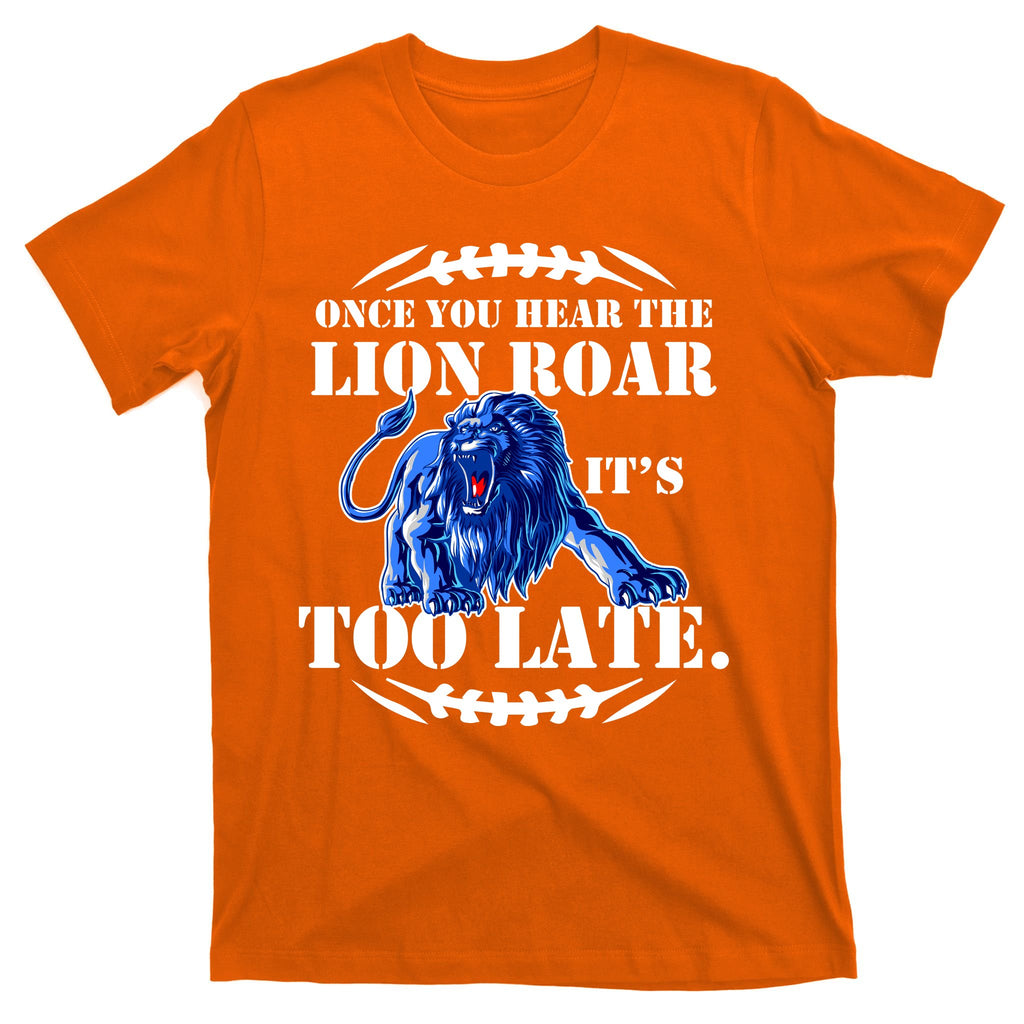 Once You Hear The Lion Roar ItS Too Late Football Fan Detroit Michigan T-Shirt