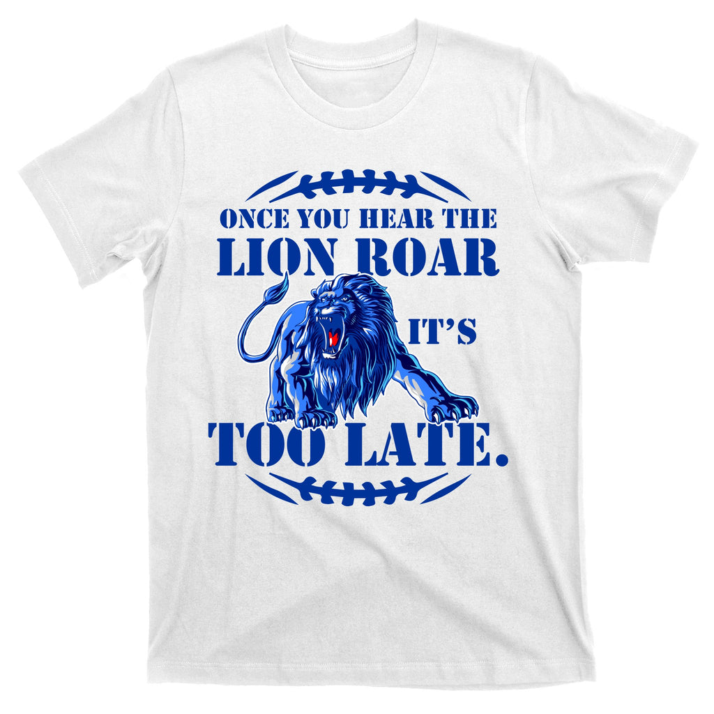 Once You Hear The Lion Roar ItS Too Late Football Fan Detroit Michigan T-Shirt