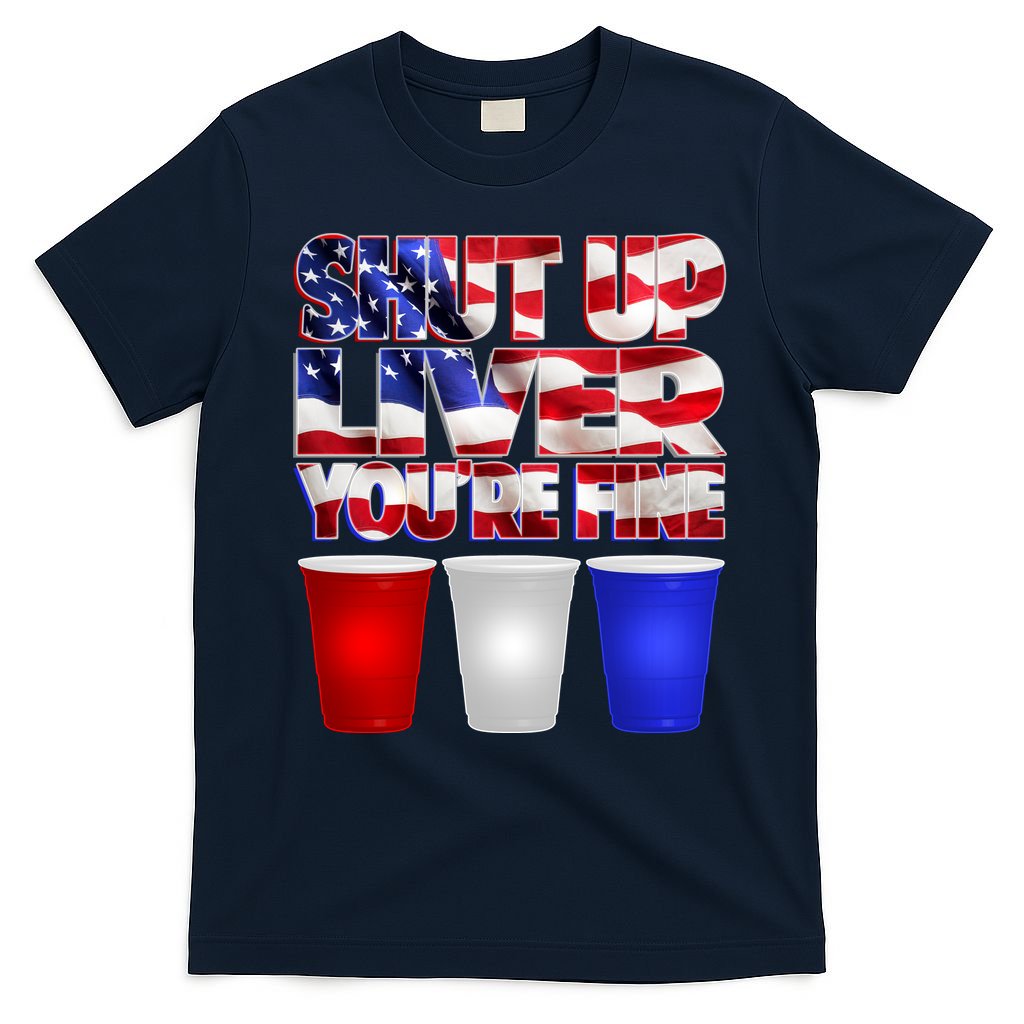 Patriotic Shut Up Liver You're Fine USA  T-Shirt