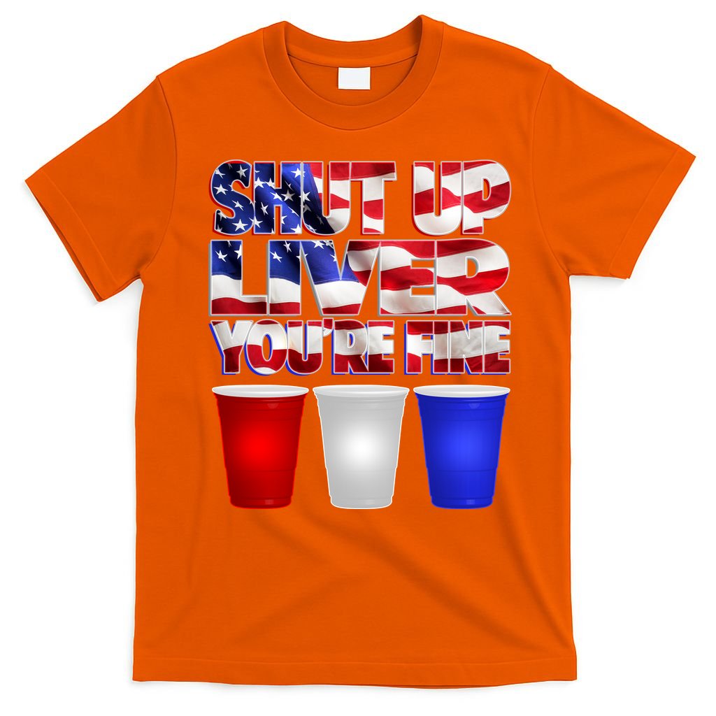 Patriotic Shut Up Liver You're Fine USA  T-Shirt