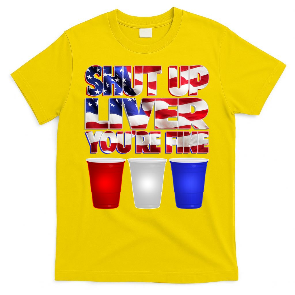 Patriotic Shut Up Liver You're Fine USA  T-Shirt