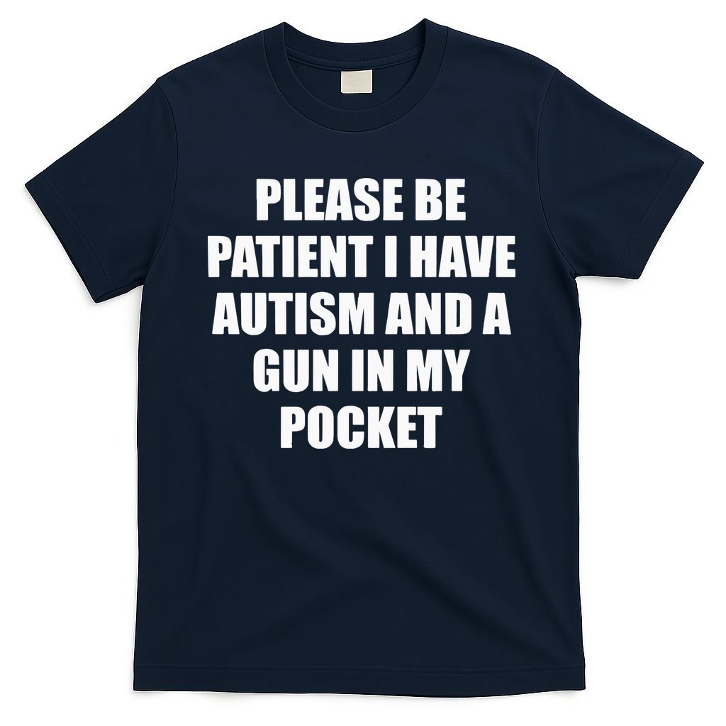 Please Be Patient I Have Autism And A Gun In My Pocket Joke T-Shirt