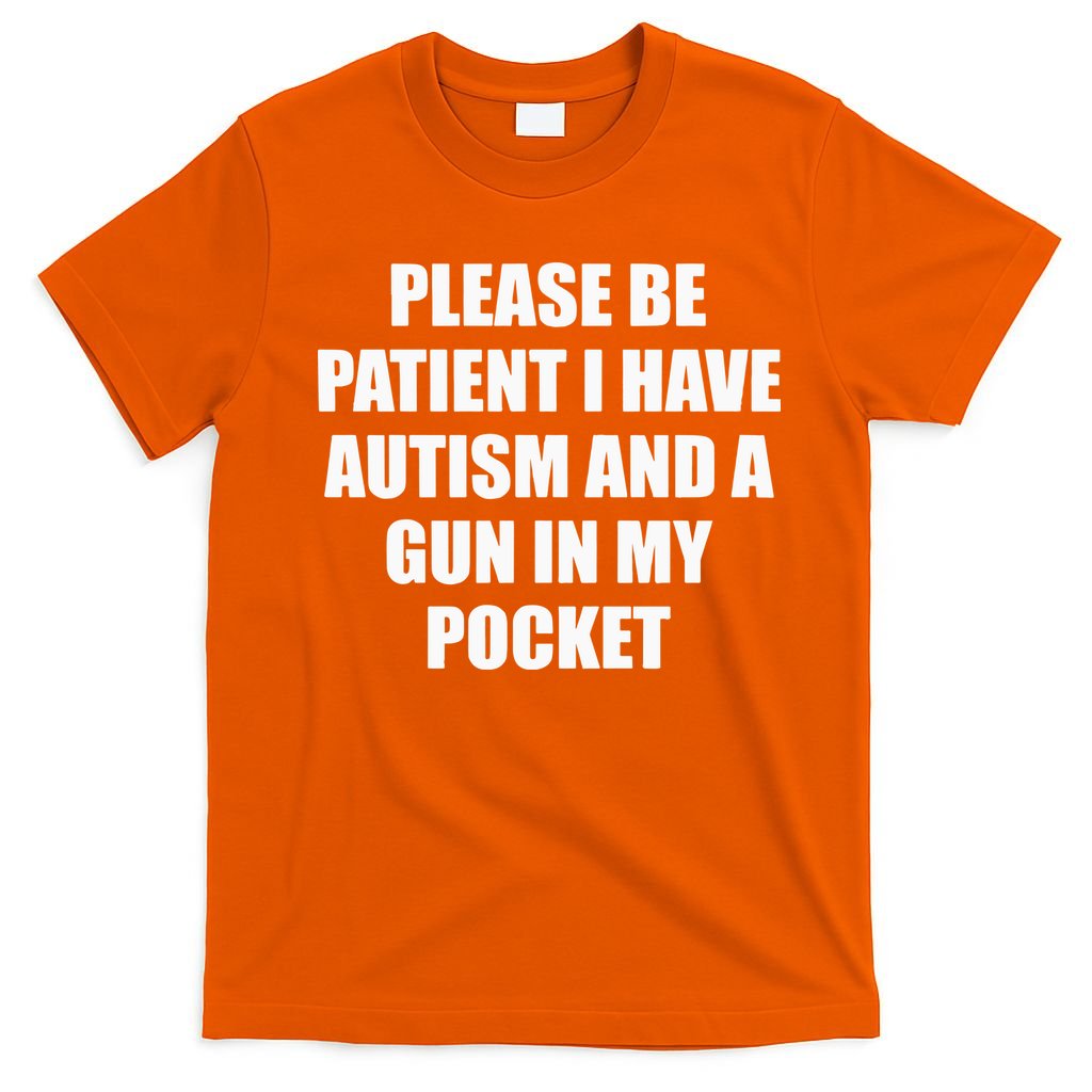 Please Be Patient I Have Autism And A Gun In My Pocket Joke T-Shirt