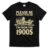 Please Be Patient With Me I'm From 1900s T-Shirt