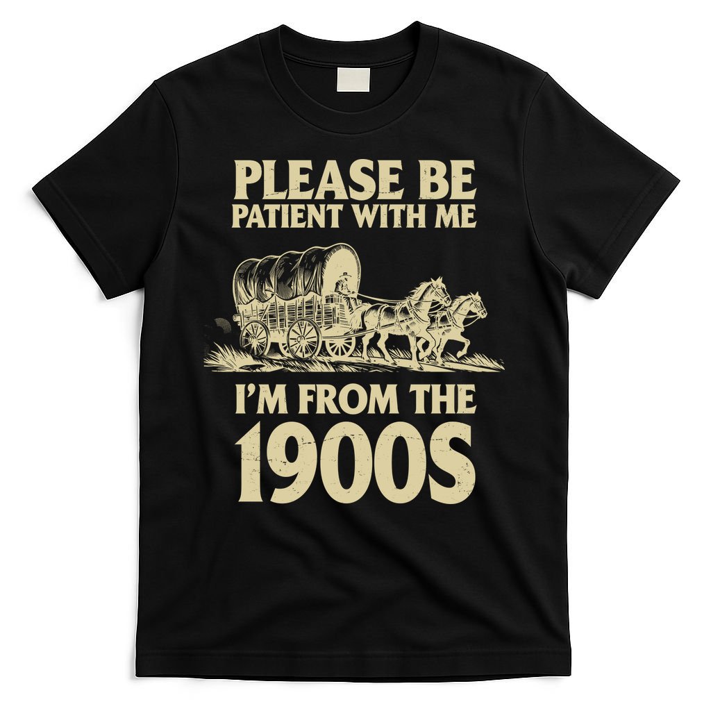 Please Be Patient With Me I'm From 1900s T-Shirt