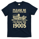 Please Be Patient With Me I'm From 1900s T-Shirt