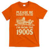 Please Be Patient With Me I'm From 1900s T-Shirt