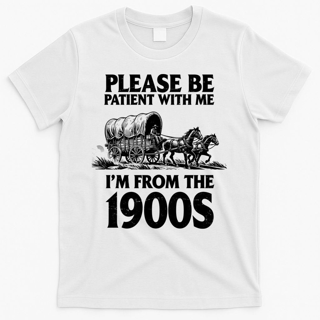 Please Be Patient With Me I'm From 1900s T-Shirt