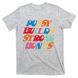 Pussy Builds Strong Bones T-Shirt