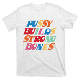 Pussy Builds Strong Bones T-Shirt