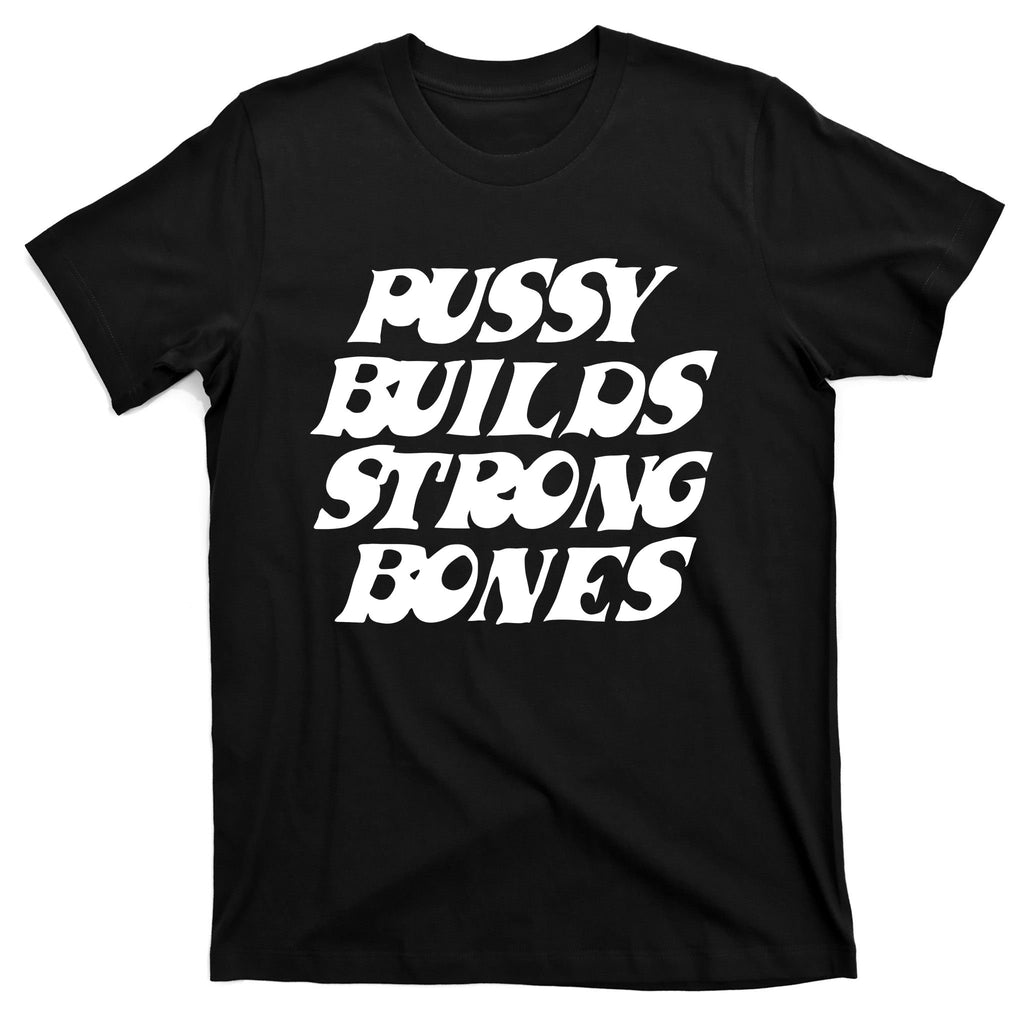 Pussy Builds Strong Bones T-Shirt