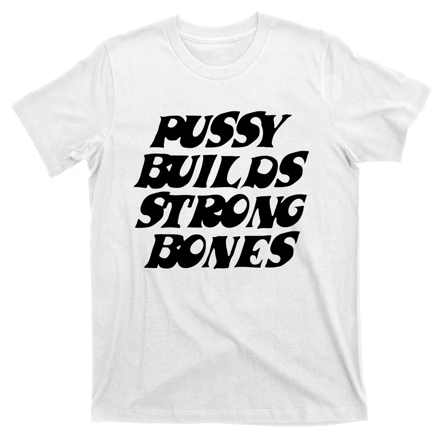 Pussy Builds Strong Bones T-Shirt