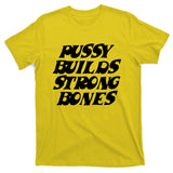 Pussy Builds Strong Bones T-Shirt