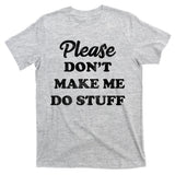 Please Don't Make Me Do Stuff T-Shirt