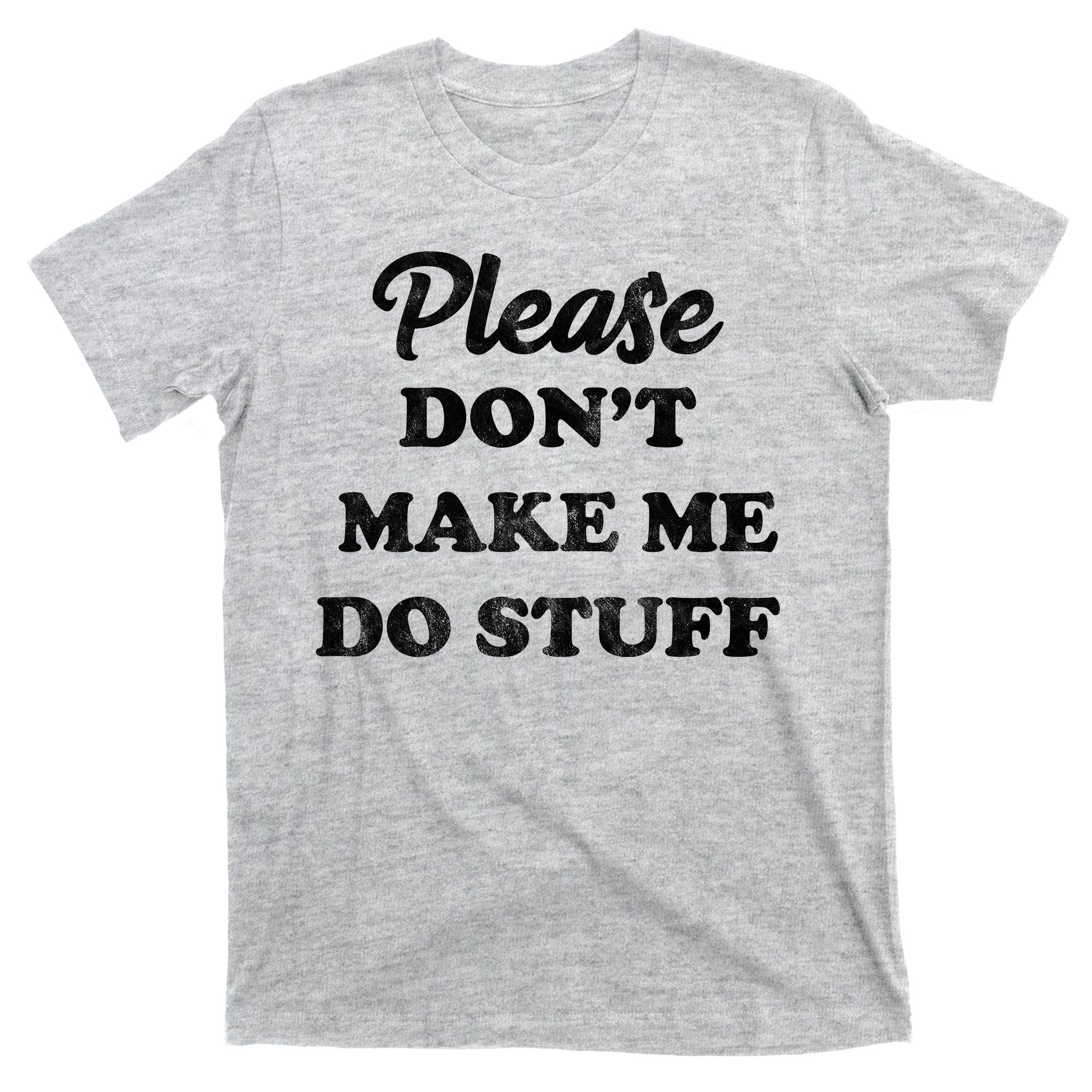 Please Don't Make Me Do Stuff T-Shirt