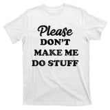 Please Don't Make Me Do Stuff T-Shirt