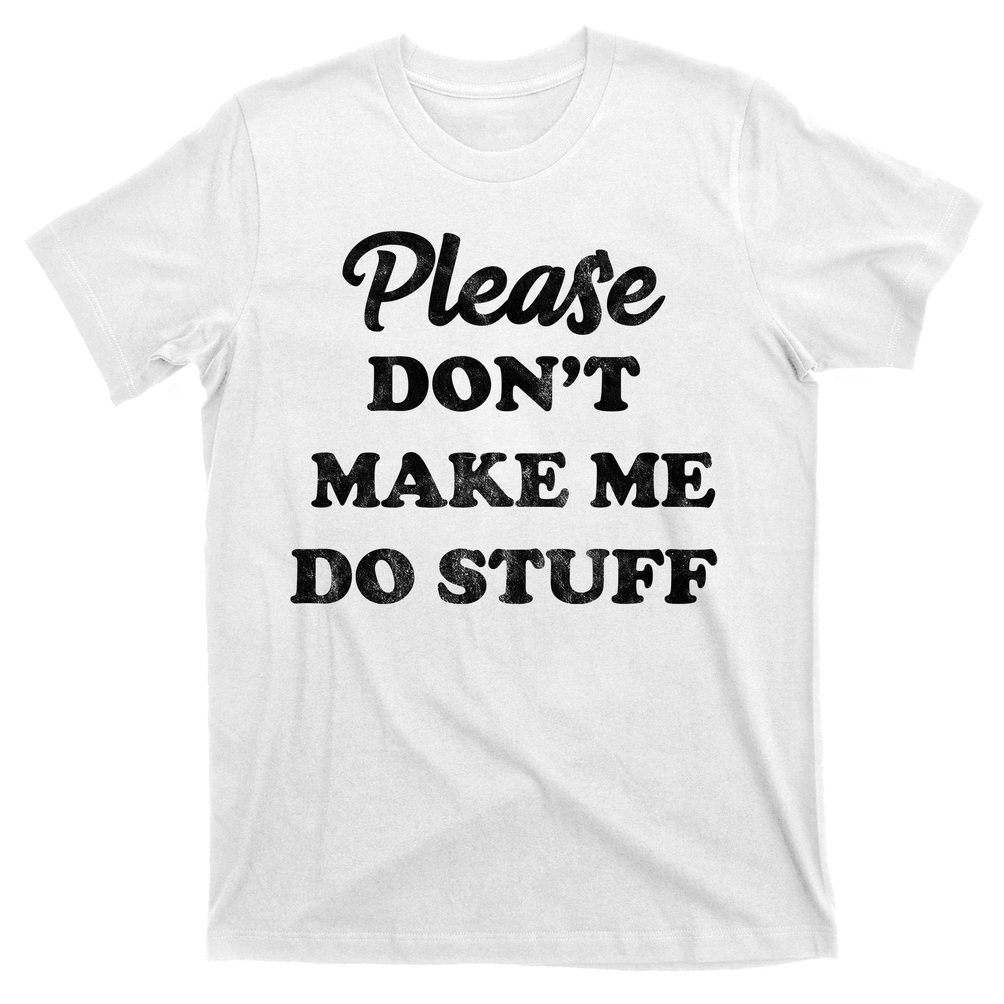 Please Don't Make Me Do Stuff T-Shirt