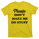 Please Don't Make Me Do Stuff T-Shirt