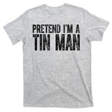 Pretend Im A Tin Man Funny Costume T-Shirt