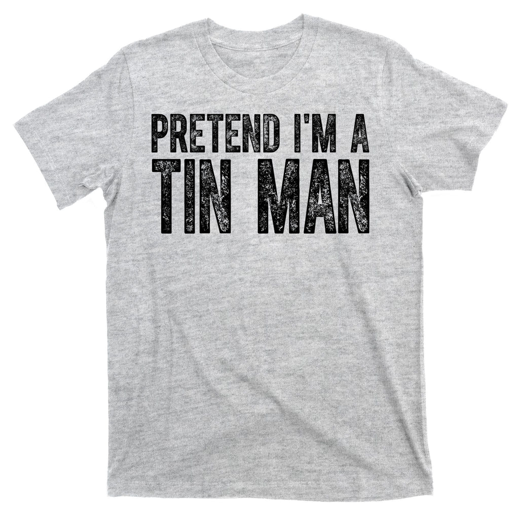 Pretend Im A Tin Man Funny Costume T-Shirt