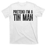 Pretend Im A Tin Man Funny Costume T-Shirt