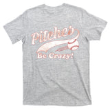 Pitches Be Crazy T-Shirt
