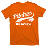Pitches Be Crazy T-Shirt