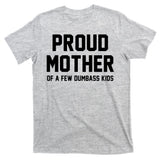 Proud Mother Of A Few Dumbass Kids Funny T-Shirt