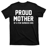Proud Mother Of A Few Dumbass Kids Funny T-Shirt