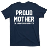 Proud Mother Of A Few Dumbass Kids Funny T-Shirt