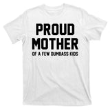 Proud Mother Of A Few Dumbass Kids Funny T-Shirt