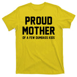 Proud Mother Of A Few Dumbass Kids Funny T-Shirt