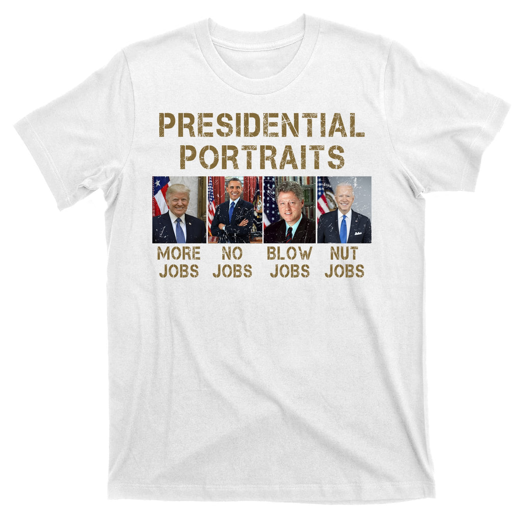 Presidential Portraits Trump More Jobs Funny Political T-Shirt