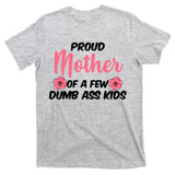 Proud Mother Of A Few Dumbass Kids T-Shirt