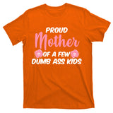 Proud Mother Of A Few Dumbass Kids T-Shirt