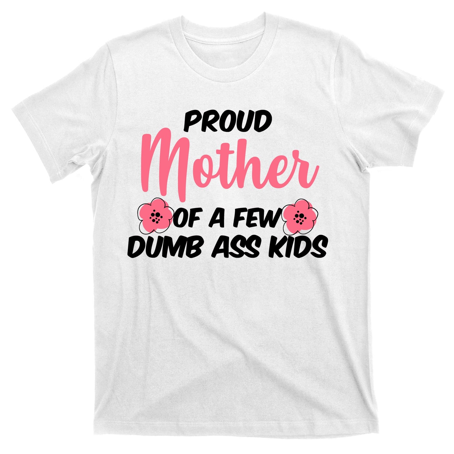 Proud Mother Of A Few Dumbass Kids T-Shirt