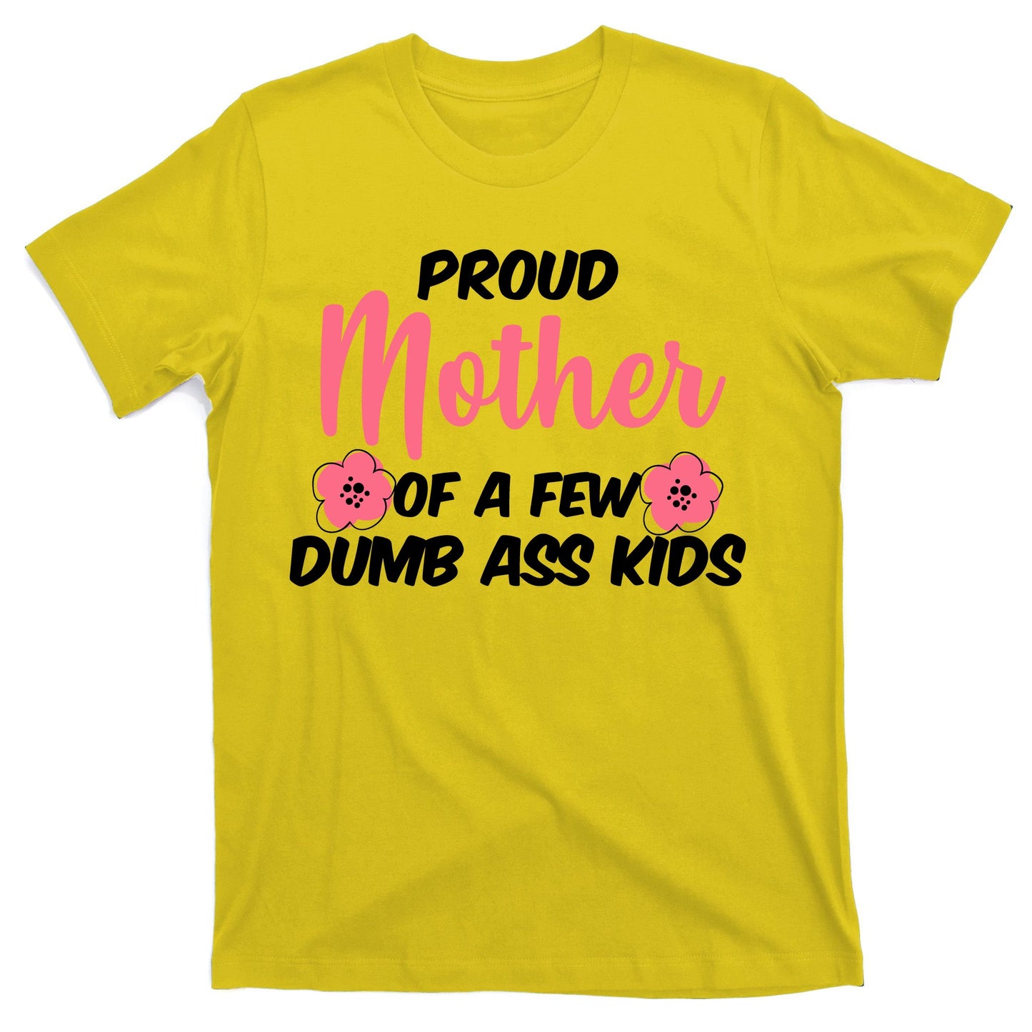 Proud Mother Of A Few Dumbass Kids T-Shirt