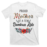 Proud Mother Of A Few Dumbass Kids Floral  T-Shirt