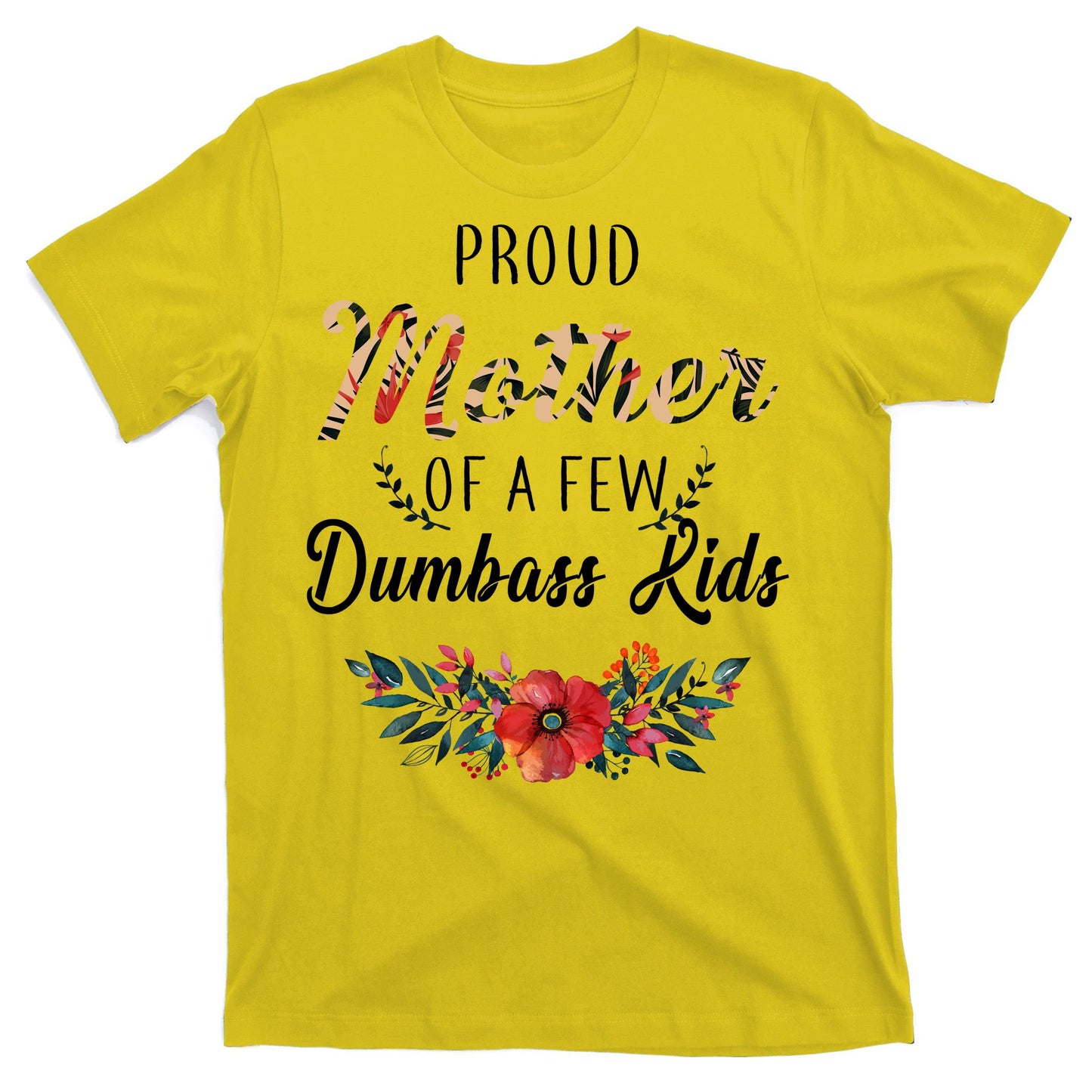 Proud Mother Of A Few Dumbass Kids Floral  T-Shirt