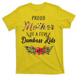 Proud Mother Of A Few Dumbass Kids Floral  T-Shirt