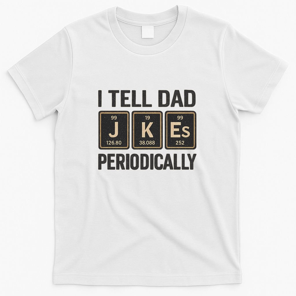 Periodic Table Humor for Dads T-Shirt