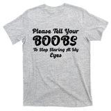 Please Tell Your Boobs To Stop Staring At My Eyes Funny Adult Humor Gift T-Shirt