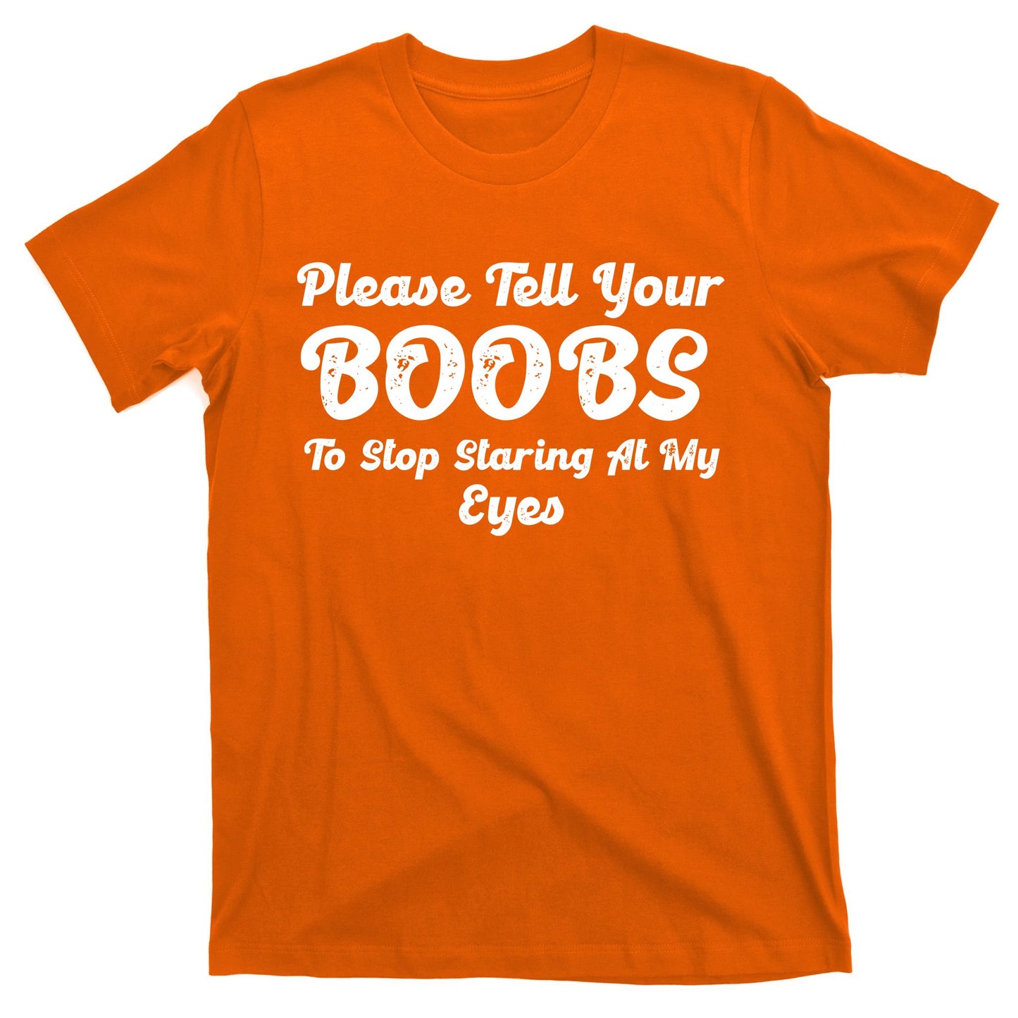 Please Tell Your Boobs To Stop Staring At My Eyes Funny Adult Humor Gift T-Shirt