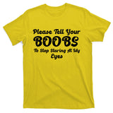 Please Tell Your Boobs To Stop Staring At My Eyes Funny Adult Humor Gift T-Shirt