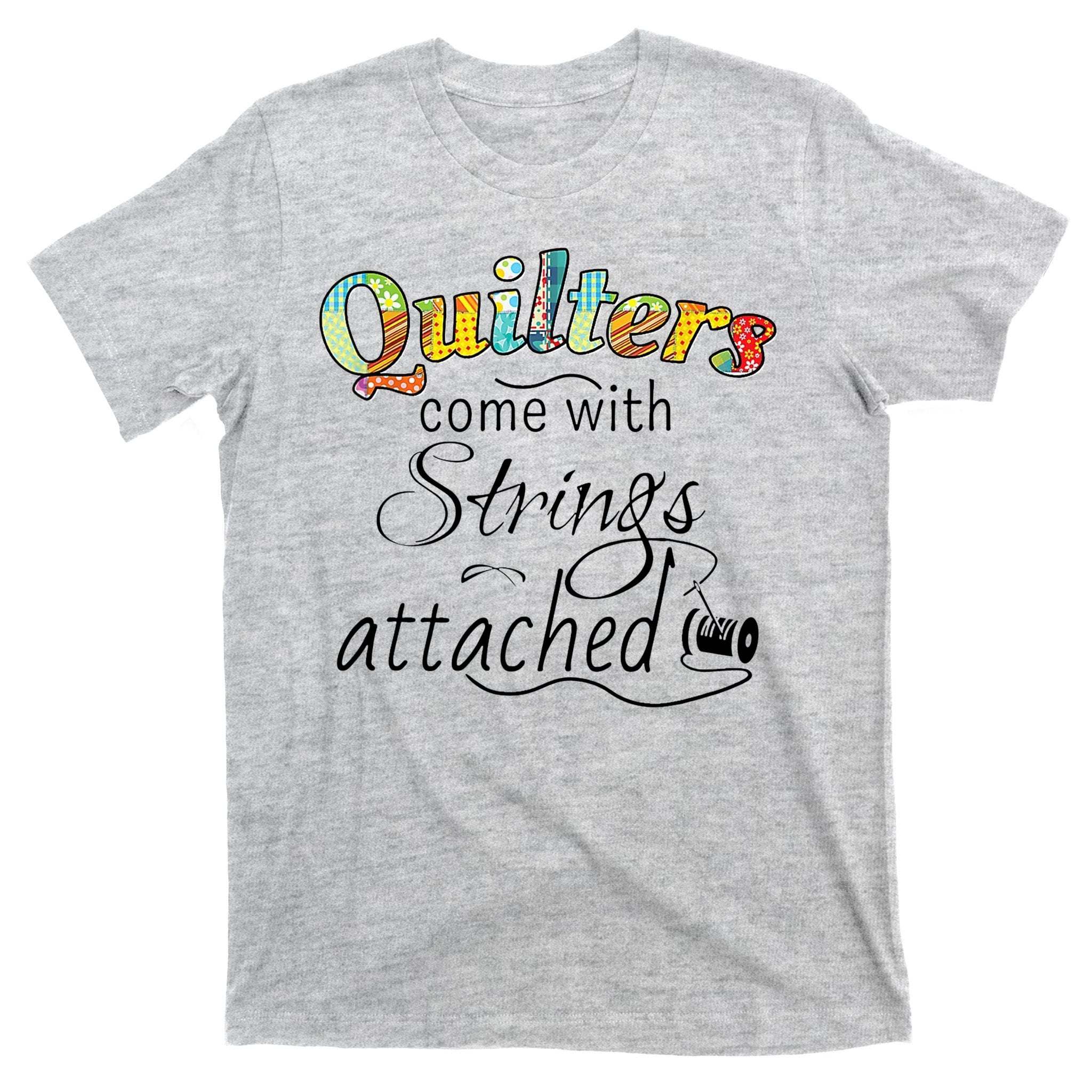 Quilters Come With Strings Attached Funny T-Shirt