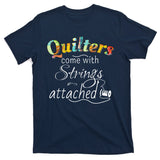 Quilters Come With Strings Attached Funny T-Shirt